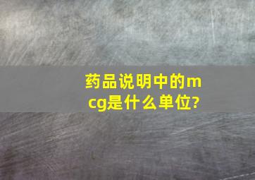 药品说明中的mcg是什么单位?