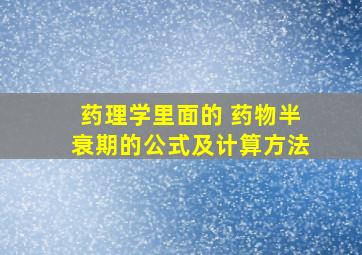 药理学里面的 药物半衰期的公式及计算方法