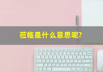 莅临是什么意思呢?