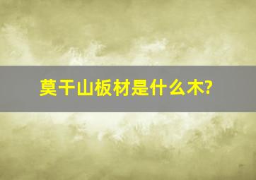 莫干山板材是什么木?