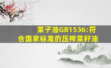 菜子油GB1536:符合国家标准的压榨菜籽油