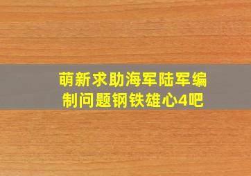 萌新求助海军陆军编制问题【钢铁雄心4吧】 