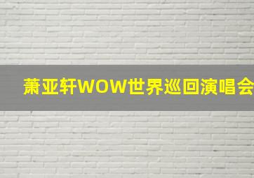 萧亚轩WOW世界巡回演唱会