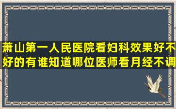 萧山第一人民医院看妇科效果好不好的,有谁知道哪位医师看月经不调...