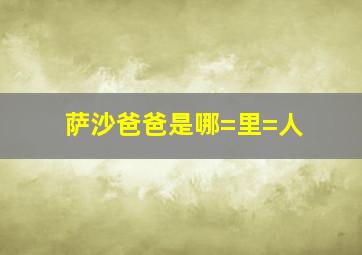 萨沙爸爸是哪=里=人