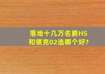 落地十几万,名爵HS和领克02选哪个好?