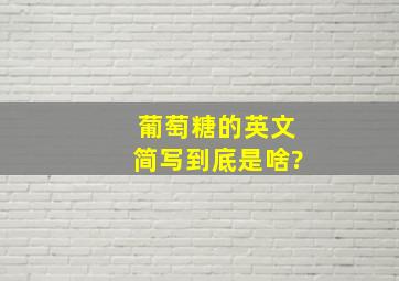 葡萄糖的英文简写到底是啥?