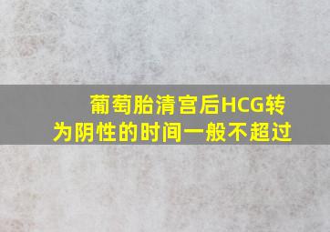 葡萄胎清宫后HCG转为阴性的时间一般不超过