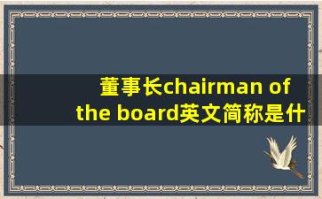 董事长chairman of the board英文简称是什么,谢谢。