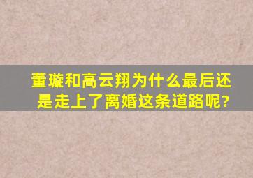 董璇和高云翔为什么最后还是走上了离婚这条道路呢?