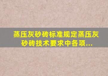 蒸压灰砂砖标准规定蒸压灰砂砖技术要求中各项...