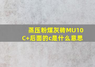 蒸压粉煤灰砖MU10C+后面的c是什么意思