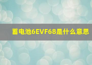 蓄电池6EVF68是什么意思(