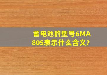 蓄电池的型号6MA80S表示什么含义?