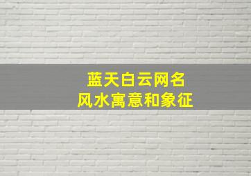 蓝天白云网名风水寓意和象征