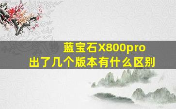 蓝宝石X800pro 出了几个版本,有什么区别。