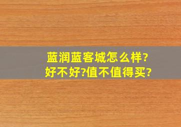 蓝润蓝客城怎么样?好不好?值不值得买?