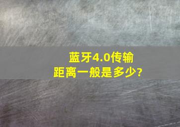 蓝牙4.0传输距离一般是多少?