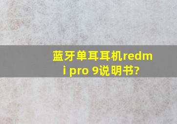 蓝牙单耳耳机redmi pro 9说明书?