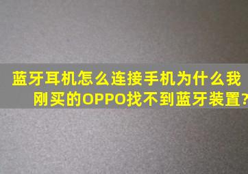 蓝牙耳机怎么连接手机为什么我刚买的OPPO找不到蓝牙装置?