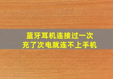 蓝牙耳机连接过一次充了次电就连不上手机(