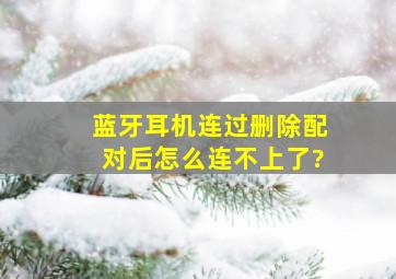 蓝牙耳机连过,删除配对后怎么连不上了?