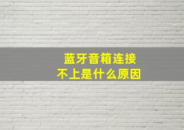 蓝牙音箱连接不上是什么原因