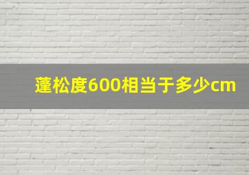 蓬松度600相当于多少cm