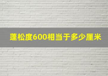 蓬松度600相当于多少厘米