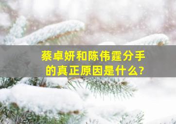 蔡卓妍和陈伟霆分手的真正原因是什么?