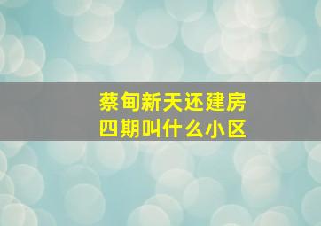 蔡甸新天还建房四期,叫什么小区