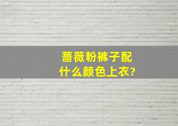 蔷薇粉裤子配什么颜色上衣?