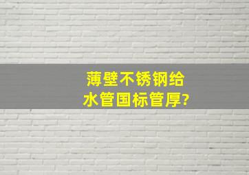 薄壁不锈钢给水管国标管厚?