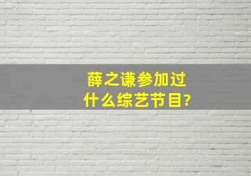 薛之谦参加过什么综艺节目?