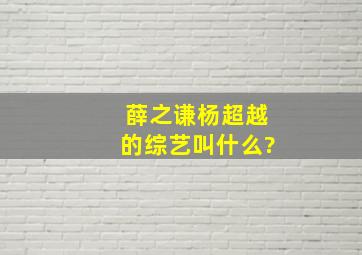 薛之谦杨超越的综艺叫什么?