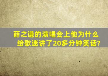 薛之谦的演唱会上,他为什么给歌迷讲了20多分钟笑话?