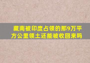 藏南被印度占领的那9万平方公里领土还能被收回来吗