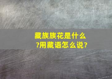 藏族族花是什么?用藏语怎么说?