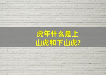 虎年什么是上山虎和下山虎?