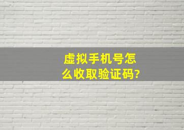 虚拟手机号怎么收取验证码?