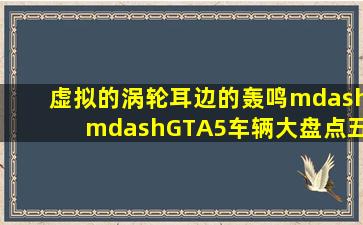 虚拟的涡轮,耳边的轰鸣——GTA5车辆大盘点(五)(六) 