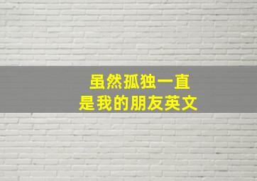 虽然孤独一直是我的朋友英文