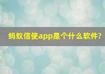 蚂蚁信使app是个什么软件?