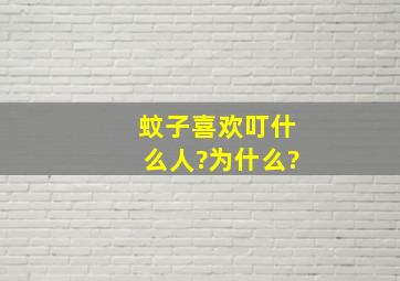 蚊子喜欢叮什么人?为什么?