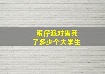 蛋仔派对害死了多少个大学生