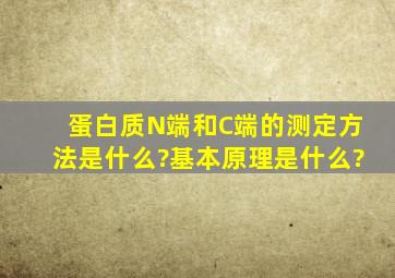 蛋白质N端和C端的测定方法是什么?基本原理是什么?