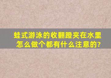 蛙式游泳的收,翻,蹬,夹在水里怎么做,个都有什么注意的?