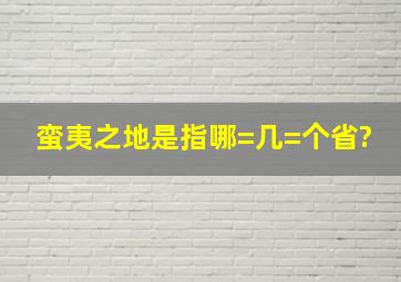 蛮夷之地是指哪=几=个省?