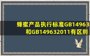 蜂蜜产品执行标准GB14963和GB149632011有区别吗(