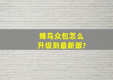 蜂鸟众包怎么升级到最新版?